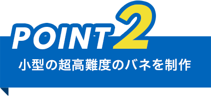 ポイント2、小型の超高難度のバネを製作