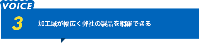 加工域が幅広く、弊社の製品を網羅できる