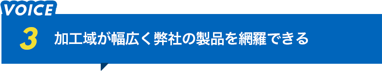 加工域が幅広く、弊社の製品を網羅できる